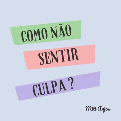 COMO NÃO SENTIR CULPA?
