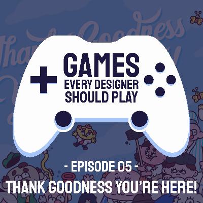 EP05: Thank Goodness You're Here! - Games Every Designer Should Play EP05: Thank Goodness You're Here! - Games Every Designer Should Play