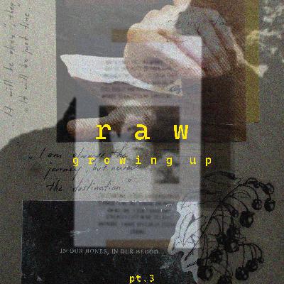 g r o w i n g u p pt. 3