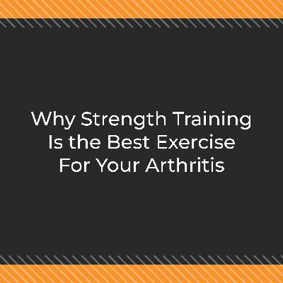 Why Strength Training Is the Best Exercise For Your Arthritis