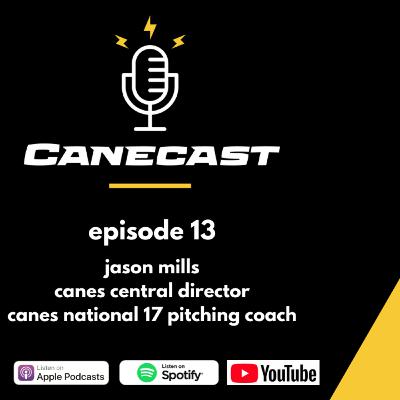 Jason Mills, Canes Central Director & Canes 17 National Pitching Coach - Ep 13