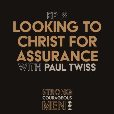 Ep. 2 | Looking To Christ For Assurance | With Paul Twiss