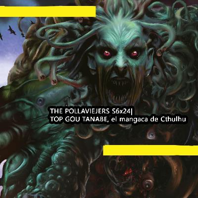 THE POLLAVIEJERS S6x24| TOP GOU TANABE, el mangaca de Cthulhu THE POLLAVIEJERS S6x24| TOP GOU TANABE, el mangaca de Cthulhu