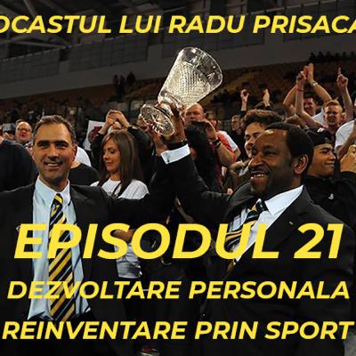 Episodul 21.1 - Podcastul lui Radu Prisacaru - Dezvoltare Personala - Reinventare prin Sport