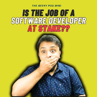 Is the Job of a Software Developer at Stake? | The Geeky Pod Mini Is the Job of a Software Developer at Stake? | The Geeky Pod Mini