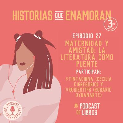 T3 E27: Maternidad y amistad - La literatura como puente (con Cecilia Digregorio y Rosario Oyhanarte)