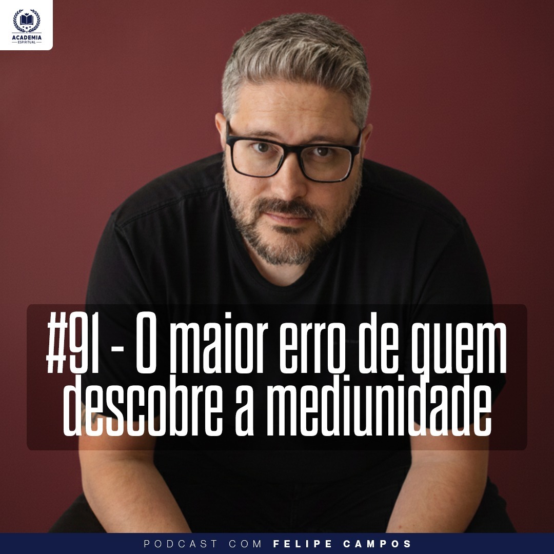 #91 - O maior erro de quem descobre mediunidade (com Felipe Campos)