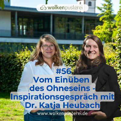 #56 Vom Einüben des Ohneseins - Inspirationsgespräch mit Dr. Katja Heubach #56 Vom Einüben des Ohneseins - Inspirationsgespräch mit Dr. Katja Heubach