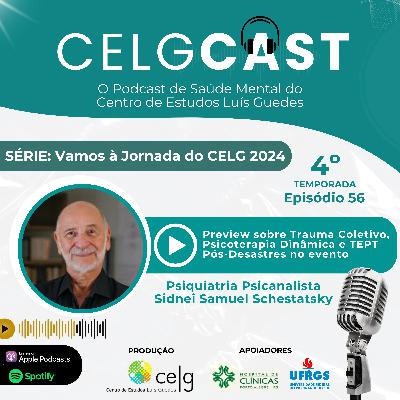 T04:E07 | Ep 56 | Preview de atividades sobre Trauma Coletivo, Psicoterapia Dinâmica e TEPT Pós-Desastres na Jornada do CELG 2024 com o Psiquiatria Psicanalista Sidnei Schestatsky