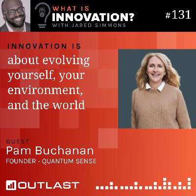 Innovation is about evolving yourself, your environment, and the world :: Pam Buchanan