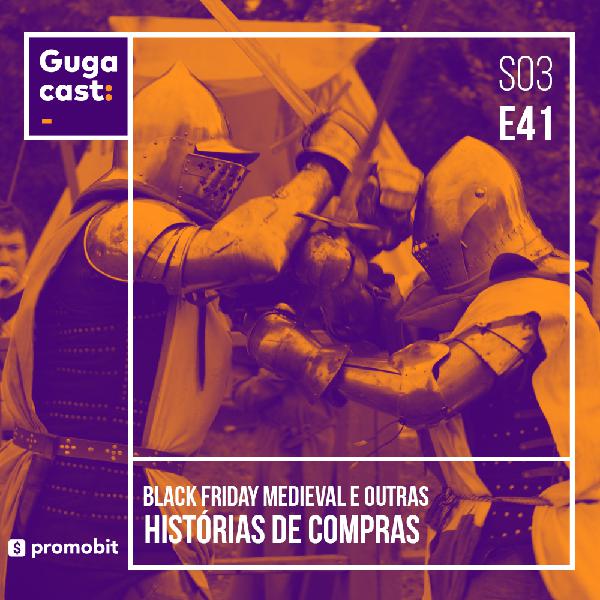 Black Friday Medieval e outras HISTÓRIAS DE COMPRAS - Gugacast - S03E41 Black Friday Medieval e outras HISTÓRIAS DE COMPRAS - Gugacast - S03E41