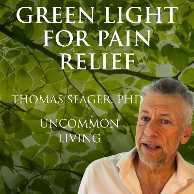 Green Forest Light for Pain Relief | Thomas Seager, PhD | Uncommon Living 32 Green Forest Light for Pain Relief | Thomas Seager, PhD | Uncommon Living 32