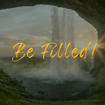 Be Filled!