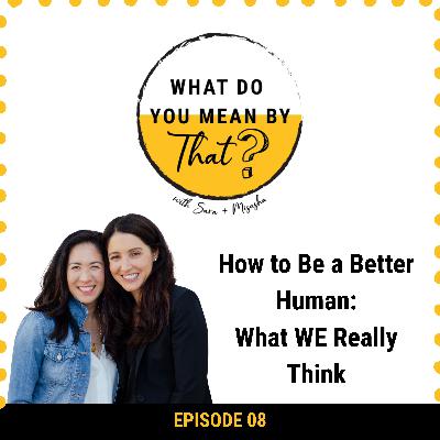 08: How to Be a Better Human: What WE Really Think