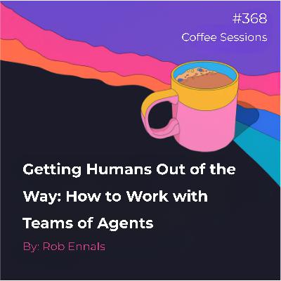Getting Humans Out of the Way: How to Work with Teams of Agents