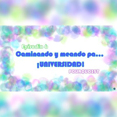 T2 Ep. 6 - Caminando y meando pa... ¡UNIVERSIDAD!