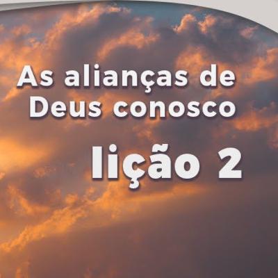 Lição 2 - As alianças de Deus conosco - Lição da Escola Sabatina - 1º Trimestre de 2023