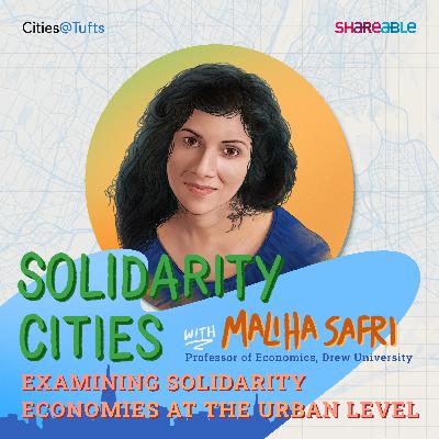 Solidarity Cities: Examining Solidarity Economies at the Urban Level with Maliha Safri