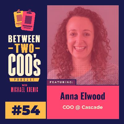The COO Who Turns Chaos Into Clarity - Anna Elwood of Cascade