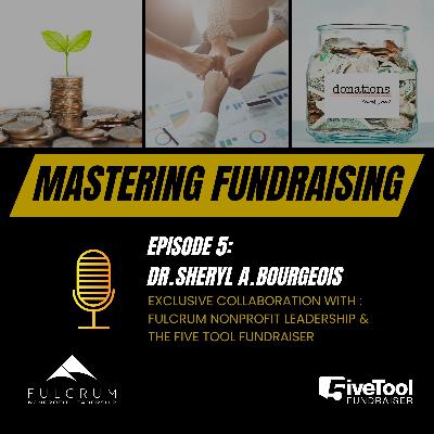 Mastering Fundraising: A Conversation with Dr. Sheryl A. Bourgeois - Episode 5 Mastering Fundraising: A Conversation with Dr. Sheryl A. Bourgeois - Episode 5