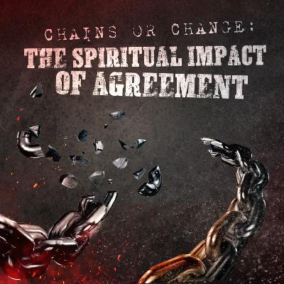 Chains or Change: The Spiritual Impact of Agreement