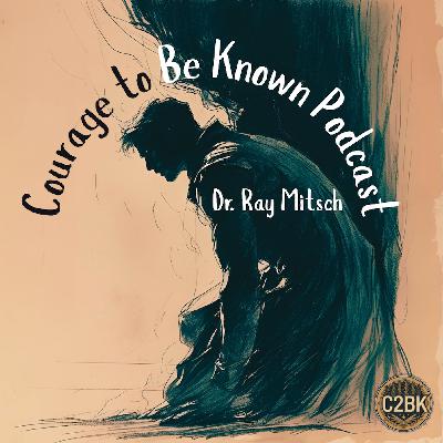 Episode 54: Reimagining the Journey: Courage to Be Known with Dr. Ray Mitsch
