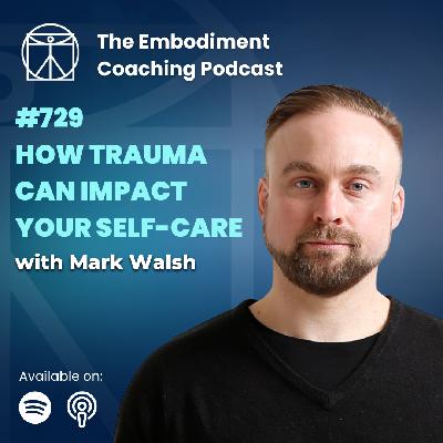 729. How Trauma Can Impact Your Self-Care - WIth Mark Walsh