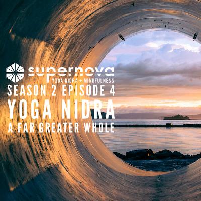 Supernova Yoga Nidra Podcast: A Far Greater Whole