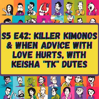 Killer Kimonos & When Advice with Love Hurts, with Keisha "TK" Dutes