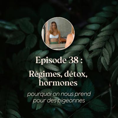 EP.38 - Régimes, détox, hormones : pourquoi on nous prend pour des pigeonnes