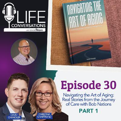 EP 30: Navigating the Art of Aging - Real Stories from the Journey of Care with Bob Nations EP 30: Navigating the Art of Aging - Real Stories from the Journey of Care with Bob Nations