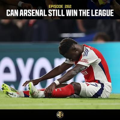 EP: 262 - Can Arsenal Still Win The League EP: 262 - Can Arsenal Still Win The League