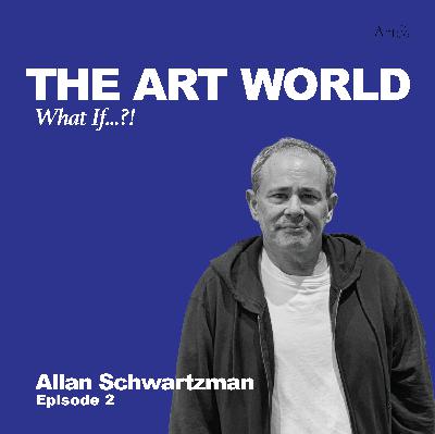 The Art World: What If...?! with Allan Schwartzman