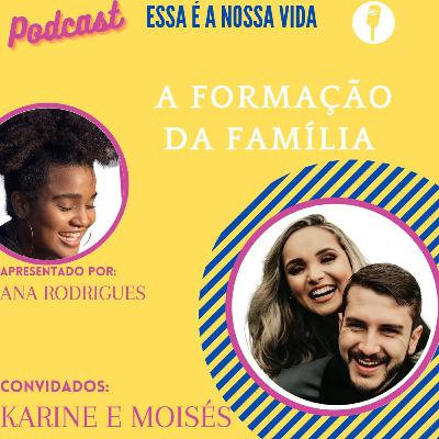 A formação da família| com Karine e Moisés #EP2 3ªT