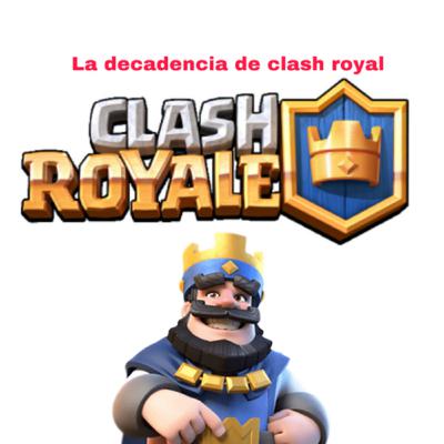 La decadencia del clash royale/mi opinión La decadencia del clash royale/mi opinión