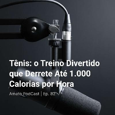 Tênis: o Treino Divertido que Derrete Até 1.000 Calorias por Hora | Ep. 82