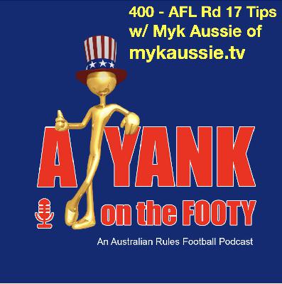 400 - AFL Rd 17 Tips w/ Myk Aussie of mykaussie.tv 400 - AFL Rd 17 Tips w/ Myk Aussie of mykaussie.tv