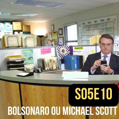 S05E10 - Bolsonaro ou Michael Scott?