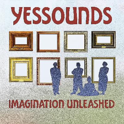 Episode 26: Yessounds 026: Imagination Unleashed