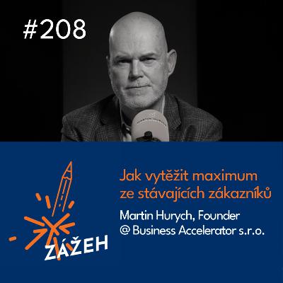 208 | Martin Hurych | Jak vytěžit maximum ze stávajících zákazníků 208 | Martin Hurych | Jak vytěžit maximum ze stávajících zákazníků