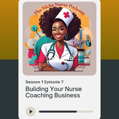 S1Ep7 Building Your Nurse Coaching Business S1Ep7 Building Your Nurse Coaching Business