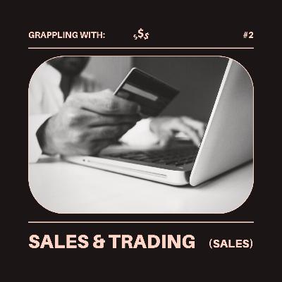 #2 Grappling With: Sales & Trading (Sales)