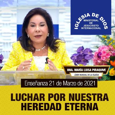 Enseñanza - Luchar por nuestra heredad eterna, Hna. María Luisa Piraquive, 21 marzo 2021, Iglesia de Dios Ministerial de Jesucristo Internacional