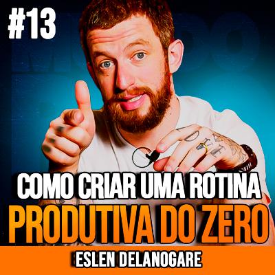 ESLEN DELANOGARE | COMO CRIAR UMA ROTINA PRODUTIVA DO ZERO | INSIGHTCAST #013 ESLEN DELANOGARE | COMO CRIAR UMA ROTINA PRODUTIVA DO ZERO | INSIGHTCAST #013