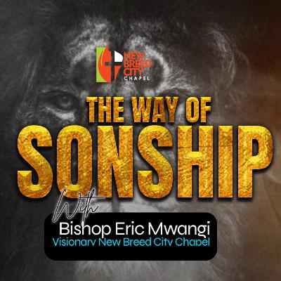THE WAY OF SONSHIP with Bishop ERICK MWANGI