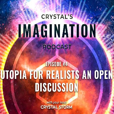 Crystal's Imagination Talk Show Episode 4: Utopia for Realists an Open Discussion