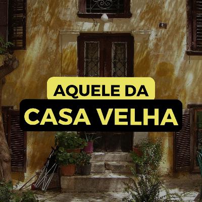 AQUELE DA CASA VELHA