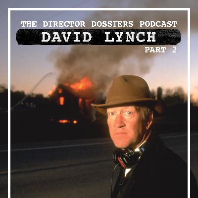 The Life and Films of David Lynch(1990-2025) - The Director Dossiers Podcast #14