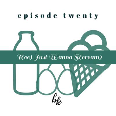 Ep. 20 — I(ce) Just Wanna S(cream)
