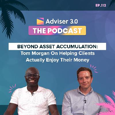 Ep.113 - Beyond Asset Accumulation: Tom Morgan On Helping Clients Actually Enjoy Their Money